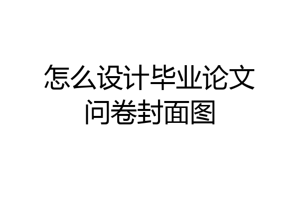 怎么设计毕业论文问卷封面图