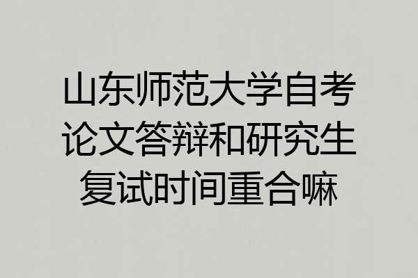 山东师范大学自考论文答辩和研究生复试时间重合嘛