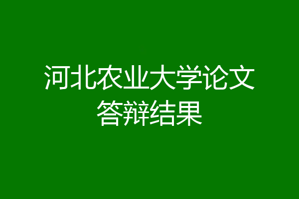 河北农业大学论文答辩结果