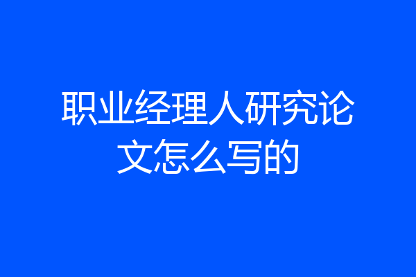 职业经理人研究论文怎么写的