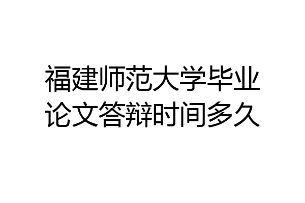 福建师范大学毕业论文答辩时间多久