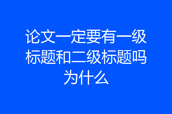 论文一定要有一级标题和二级标题吗为什么