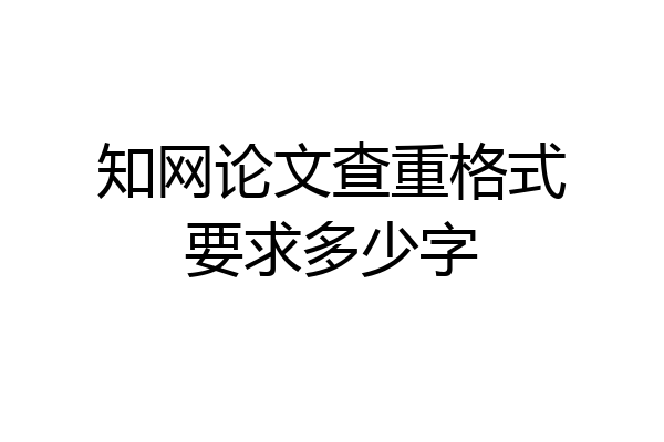 知网论文查重格式要求多少字