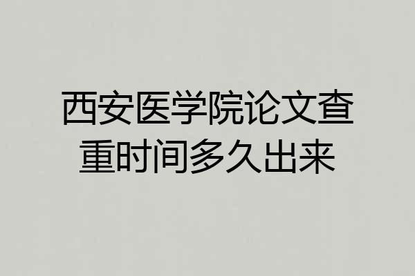 西安医学院论文查重时间多久出来
