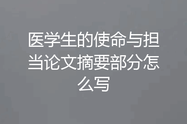 医学生的使命与担当论文摘要部分怎么写