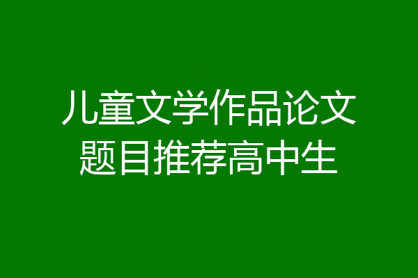 儿童文学作品论文题目推荐高中生