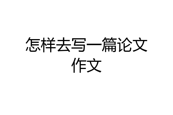 怎样去写一篇论文作文