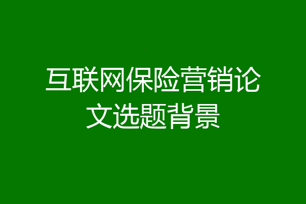 互联网保险营销论文选题背景