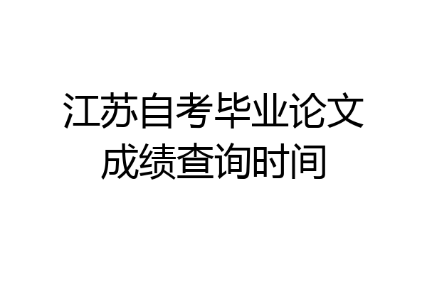 江苏自考毕业论文成绩查询时间