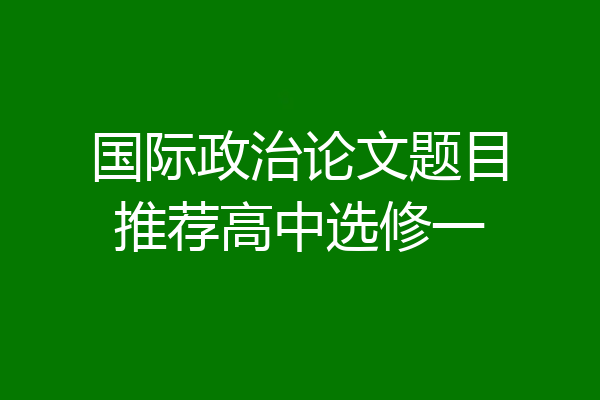 国际政治论文题目推荐高中选修一