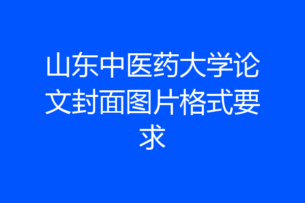 山东中医药大学论文封面图片格式要求