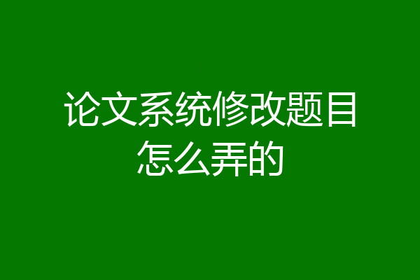 论文系统修改题目怎么弄的