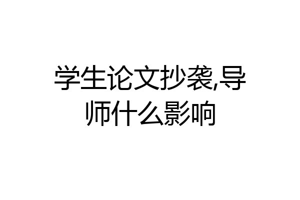 学生论文抄袭,导师什么影响