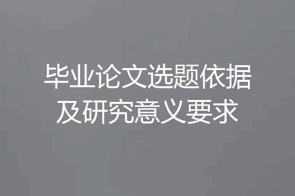 毕业论文选题依据及研究意义要求