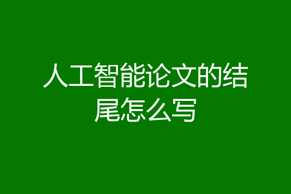 人工智能论文的结尾怎么写
