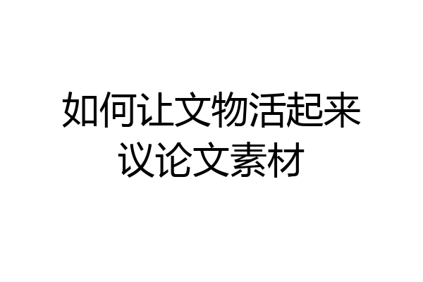 如何让文物活起来议论文素材