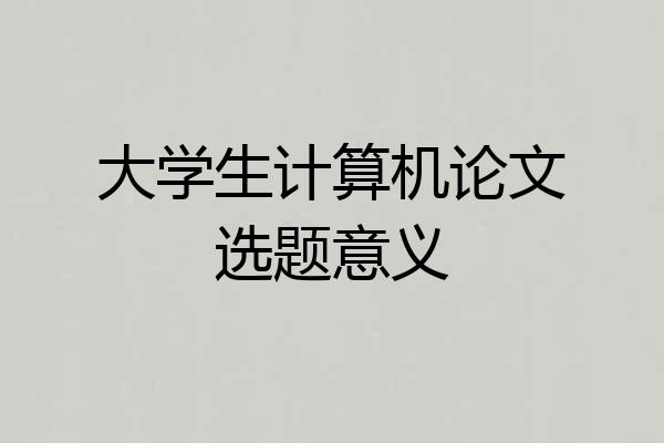 大学生计算机论文选题意义