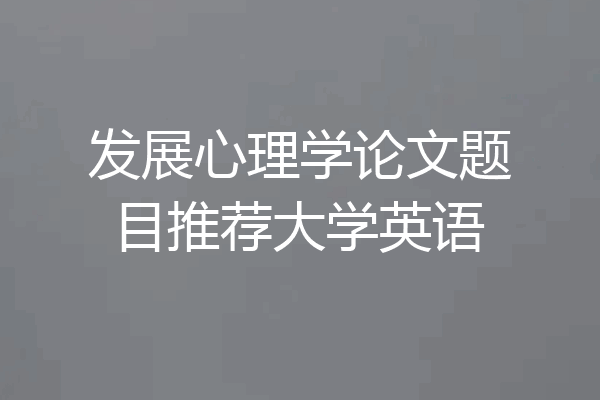 发展心理学论文题目推荐大学英语