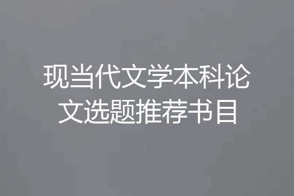 现当代文学本科论文选题推荐书目