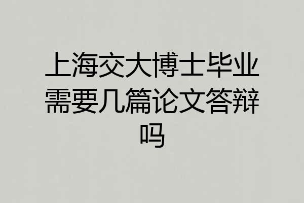 上海交大博士毕业需要几篇论文答辩吗