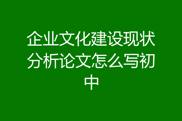 企业文化建设现状分析论文怎么写初中