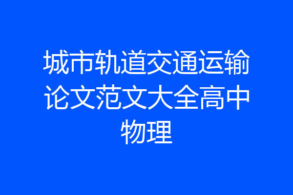 城市轨道交通运输论文范文大全高中物理