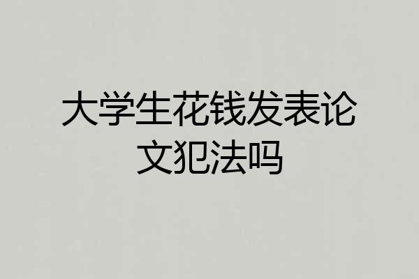 大学生花钱发表论文犯法吗