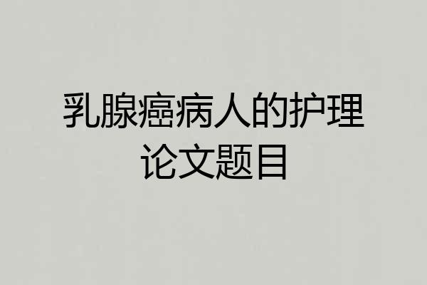 乳腺癌病人的护理论文题目