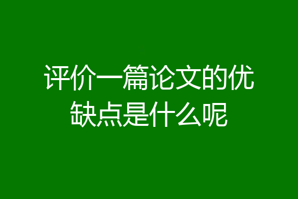 评价一篇论文的优缺点是什么呢