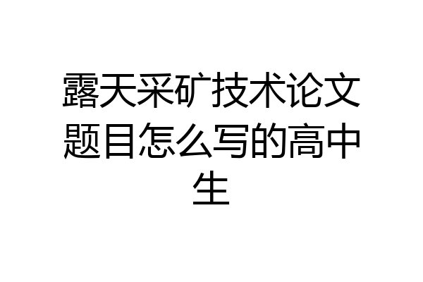 露天采矿技术论文题目怎么写的高中生