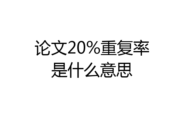 论文20%重复率是什么意思