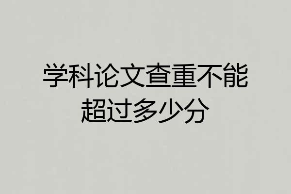 学科论文查重不能超过多少分