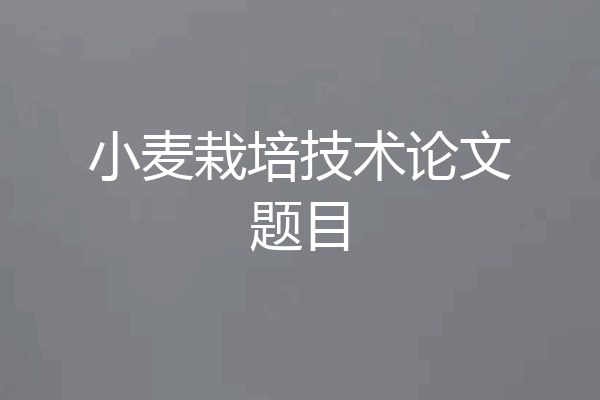 小麦栽培技术论文题目