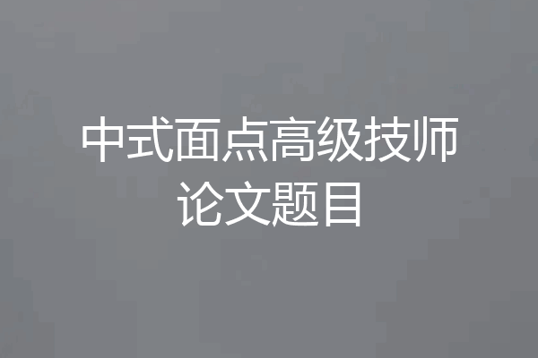 中式面点高级技师论文题目