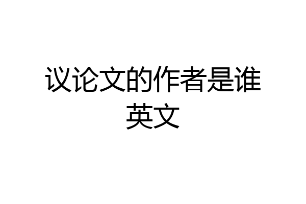 议论文的作者是谁英文
