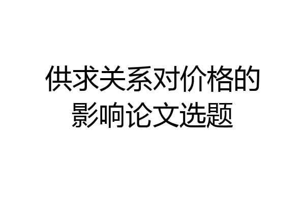 供求关系对价格的影响论文选题