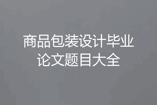 商品包装设计毕业论文题目大全