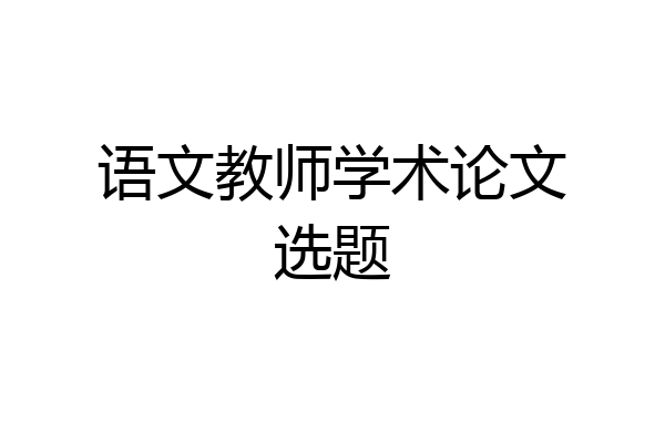 语文教师学术论文选题