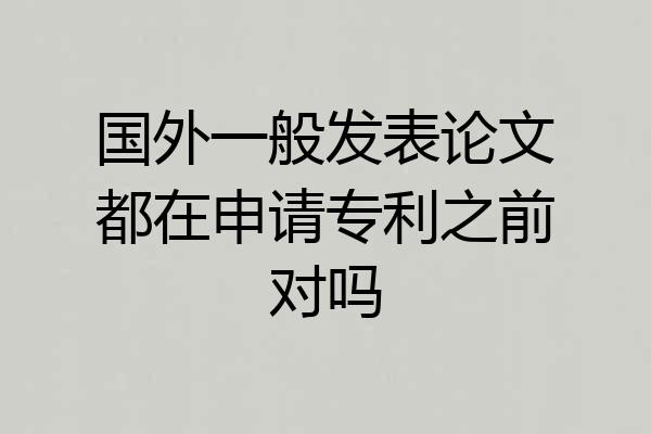 国外一般发表论文都在申请专利之前对吗