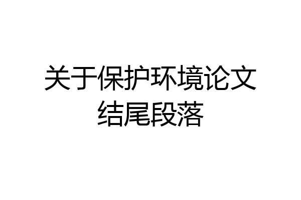 关于保护环境论文结尾段落