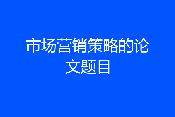市场营销策略的论文题目