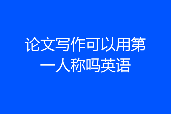 论文写作可以用第一人称吗英语