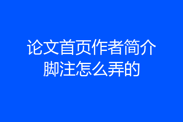 论文首页作者简介脚注怎么弄的