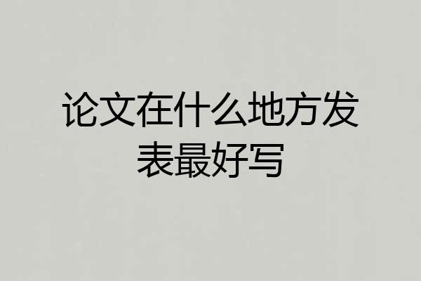 论文在什么地方发表最好写