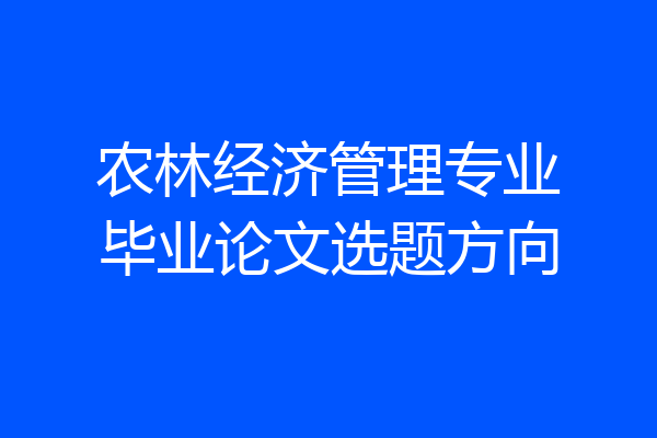 农林经济管理专业毕业论文选题方向