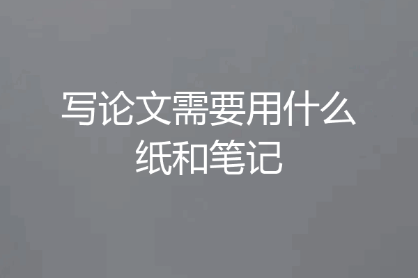 写论文需要用什么纸和笔记