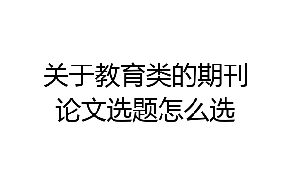 关于教育类的期刊论文选题怎么选