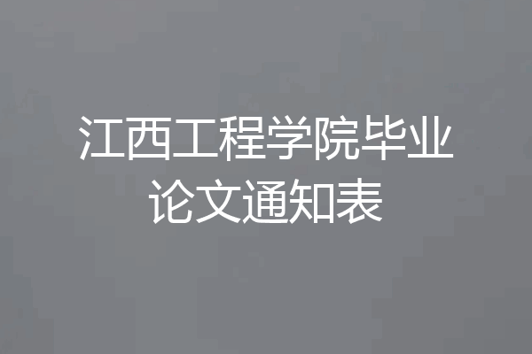 江西工程学院毕业论文通知表