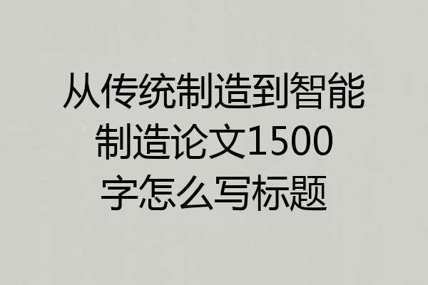 从传统制造到智能制造论文1500字怎么写标题