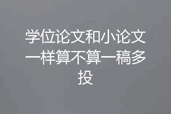学位论文和小论文一样算不算一稿多投